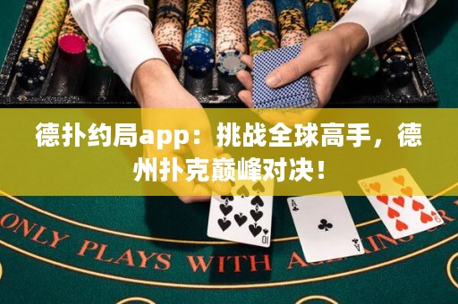 德撲約局app：挑戰(zhàn)全球高手，德州撲克巔峰對決！