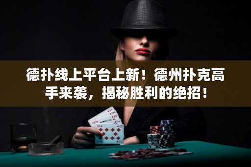 德?lián)渚€上平臺上新！德州撲克高手來襲，揭秘勝利的絕招！