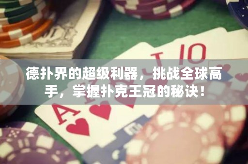 德?lián)浣绲某?jí)利器，挑戰(zhàn)全球高手，掌握撲克王冠的秘訣！