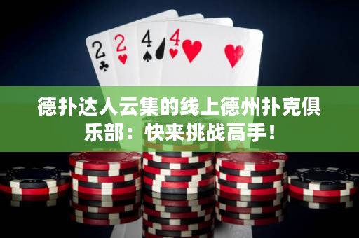 德?lián)溥_人云集的線上德州撲克俱樂部：快來挑戰(zhàn)高手！
