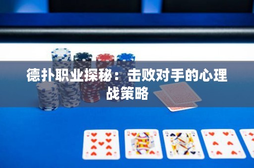 德?lián)渎殬I(yè)探秘：擊敗對手的心理戰(zhàn)策略