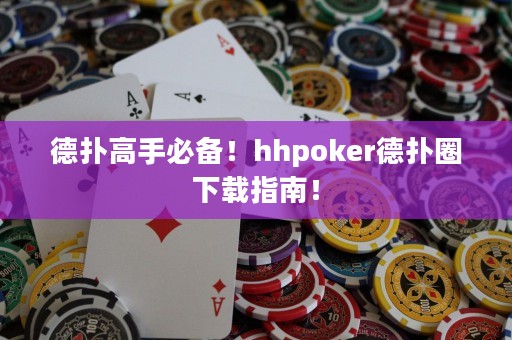德?lián)涓呤直貍?！hhpoker德?lián)淙ο螺d指南！