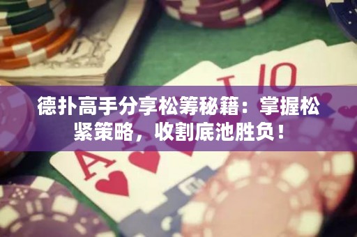 德?lián)涓呤址窒硭苫I秘籍：掌握松緊策略，收割底池勝負(fù)！