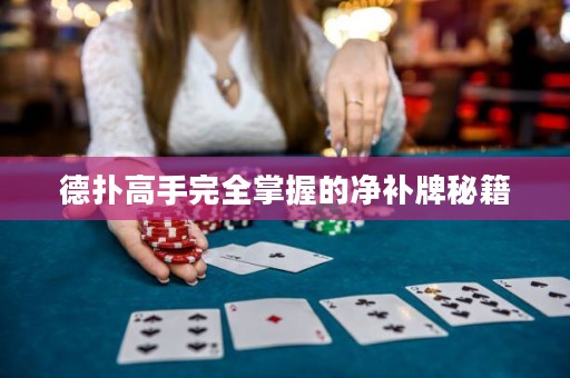 德?lián)涓呤滞耆莆盏膬粞a(bǔ)牌秘籍
