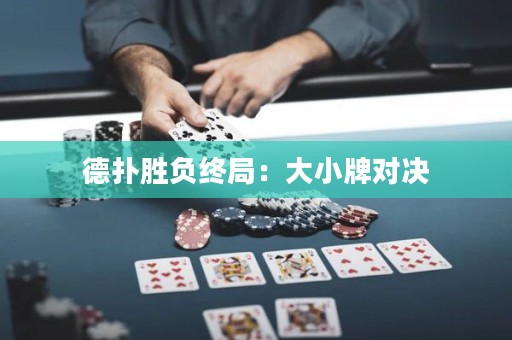 德?lián)鋭儇摻K局：大小牌對決