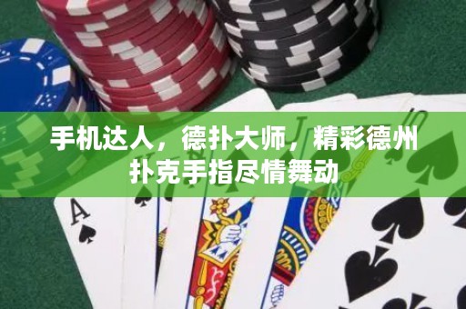 手機達(dá)人，德?lián)浯髱?，精彩德州撲克手指盡情舞動