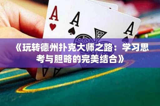 《玩轉(zhuǎn)德州撲克大師之路：學(xué)習(xí)思考與膽略的完美結(jié)合》