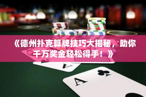 《德州撲克算牌技巧大揭秘，助你千萬獎(jiǎng)金輕松得手！》