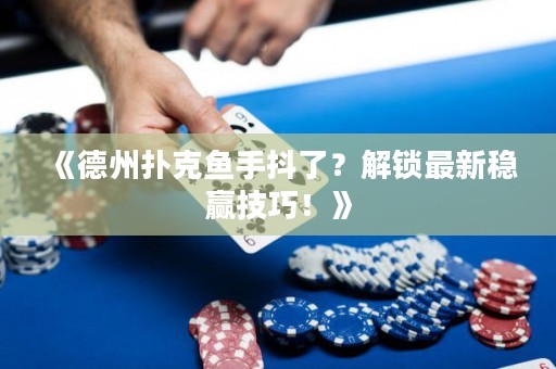 《德州撲克魚手抖了？解鎖最新穩(wěn)贏技巧！》
