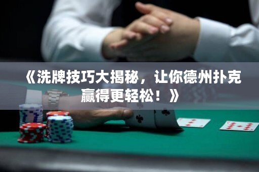 《洗牌技巧大揭秘，讓你德州撲克贏得更輕松！》